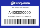 Husqvarna Genuine Front Brake Line - A41013010000 New. Price: $133.14.