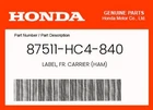 Honda Genuine Label, Fr. Carrier (ham) 87511-HC4-840 New. Price: $10.24.