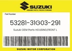 Suzuki Genuine Housing,front L 53281-31G03-291 New. Price: $31.50.