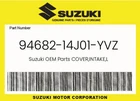 Suzuki Genuine Cover,intake,l 94682-14J01-YVZ New. Price: $84.63.