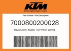 Ktm Genuine Headlight Mask Top Part White - 7000800200028 New. Price: $13.93.
