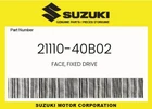 Suzuki Genuine Face, Fixed Drive 21110-40B02 New. Price: $153.36.