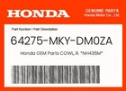 Honda Genuine Cowl, R. *NH436M* 64275-MKY-DM0ZA New. Price: $47.14.